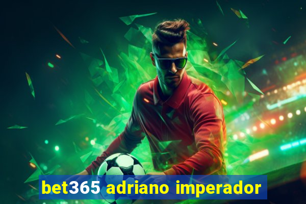 bet365 adriano imperador